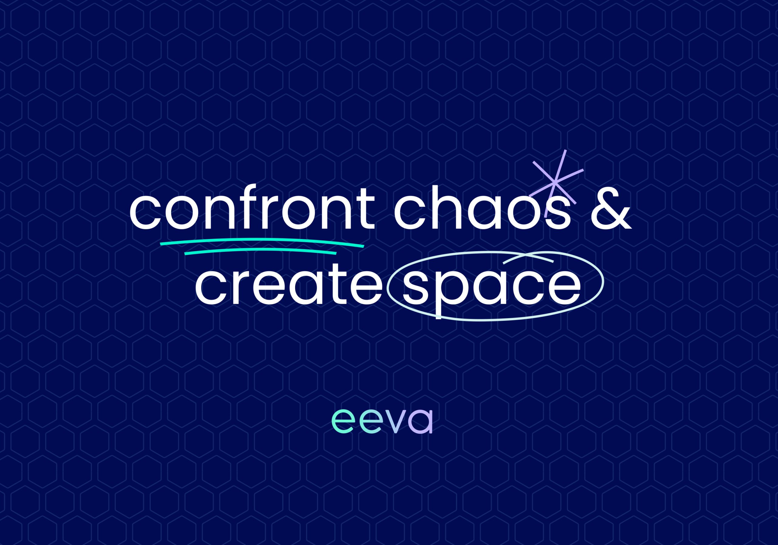 eeva: Confront Chaos & Create Space